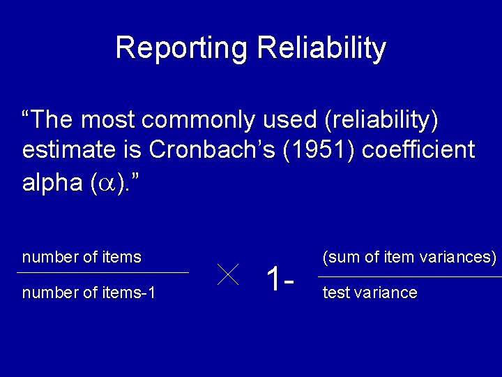 Reporting Reliability “The most commonly used (reliability) estimate is Cronbach’s (1951) coefficient alpha (a).