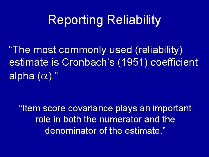 Reporting Reliability “The most commonly used (reliability) estimate is Cronbach’s (1951) coefficient alpha (a).