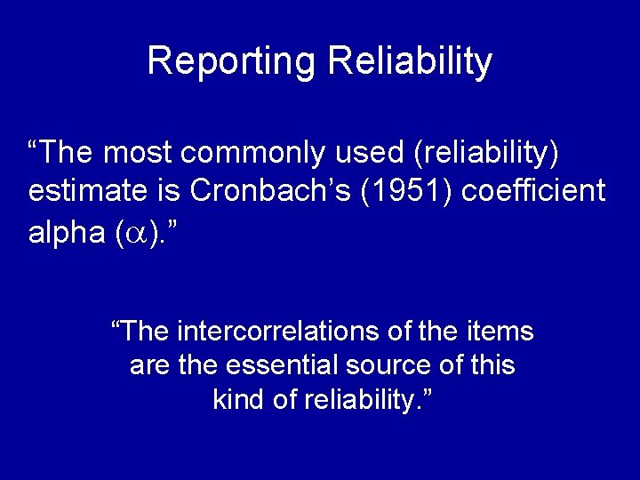 Reporting Reliability “The most commonly used (reliability) estimate is Cronbach’s (1951) coefficient alpha (a).