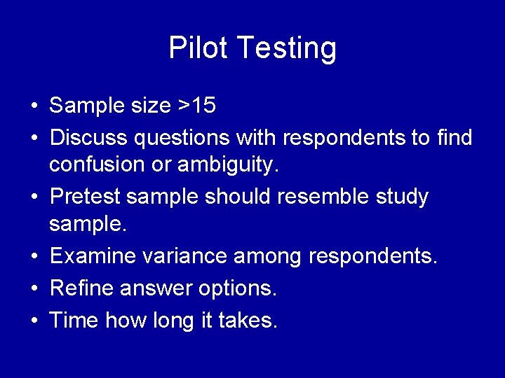 Pilot Testing • Sample size >15 • Discuss questions with respondents to find confusion