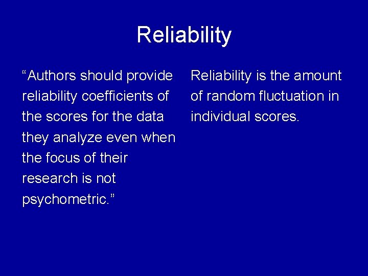 Reliability “Authors should provide reliability coefficients of the scores for the data they analyze