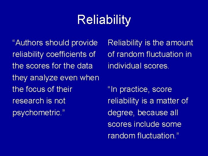 Reliability “Authors should provide reliability coefficients of the scores for the data they analyze