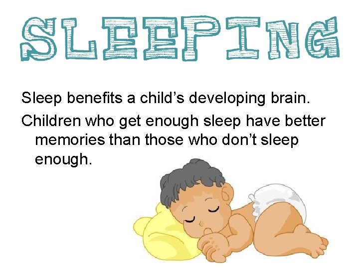 Sleep benefits a child’s developing brain. Children who get enough sleep have better memories