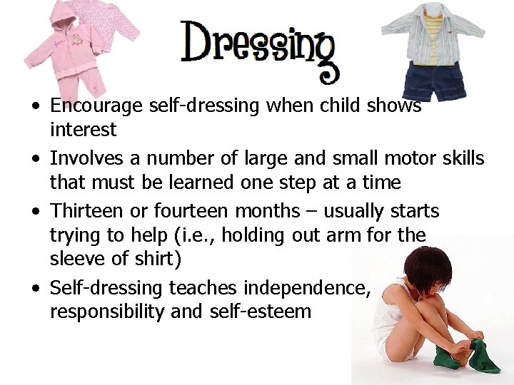  • Encourage self-dressing when child shows interest • Involves a number of large