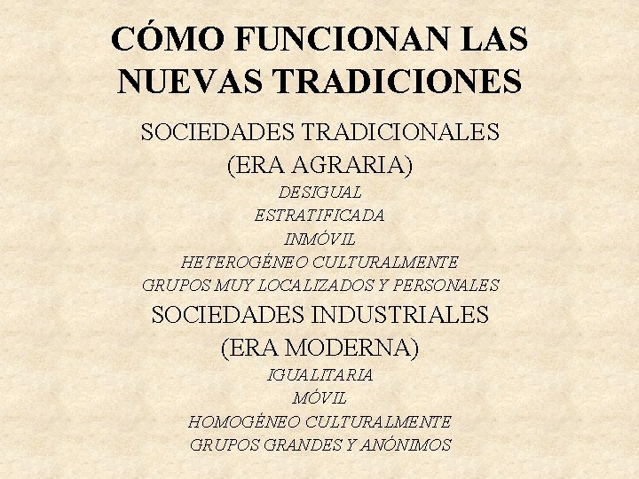 CÓMO FUNCIONAN LAS NUEVAS TRADICIONES SOCIEDADES TRADICIONALES (ERA AGRARIA) DESIGUAL ESTRATIFICADA INMÓVIL HETEROGÉNEO CULTURALMENTE