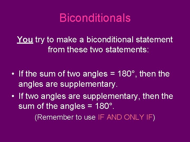 Biconditionals You try to make a biconditional statement from these two statements: • If