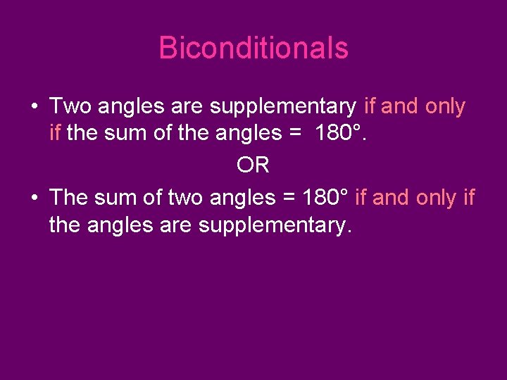 Biconditionals • Two angles are supplementary if and only if the sum of the