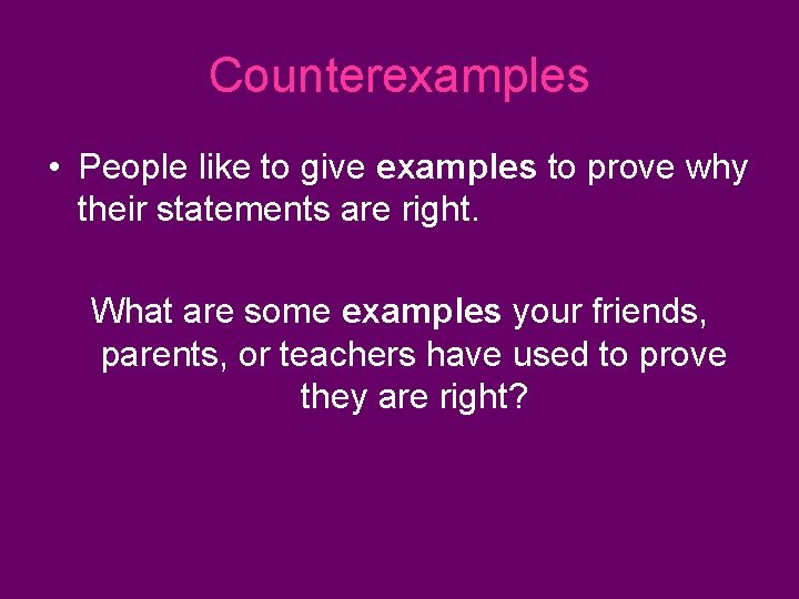 Counterexamples • People like to give examples to prove why their statements are right.