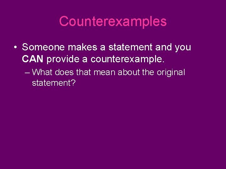 Counterexamples • Someone makes a statement and you CAN provide a counterexample. – What