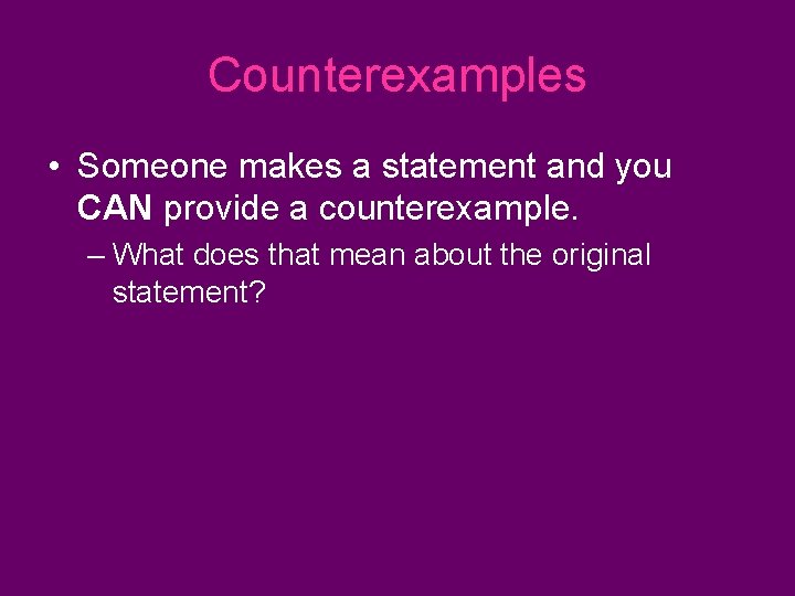 Counterexamples • Someone makes a statement and you CAN provide a counterexample. – What Counterexamples • Someone makes a statement and you CAN provide a counterexample. – What