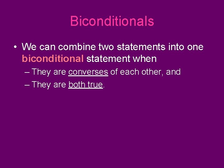 Biconditionals • We can combine two statements into one biconditional statement when – They