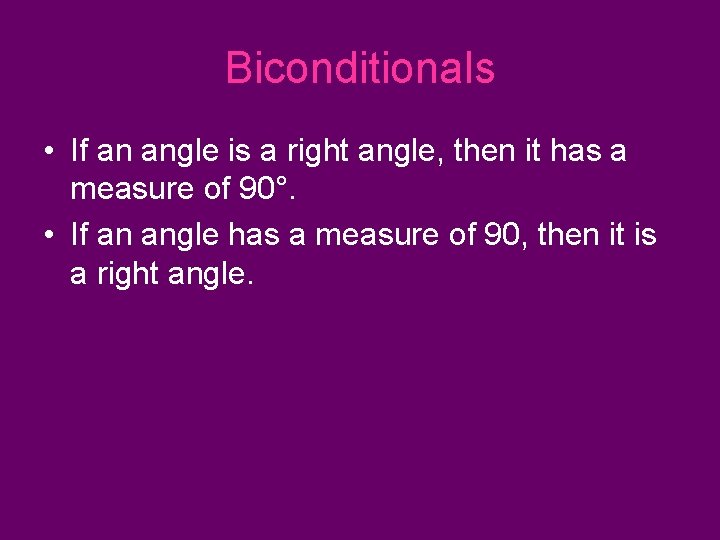 Biconditionals • If an angle is a right angle, then it has a measure Biconditionals • If an angle is a right angle, then it has a measure