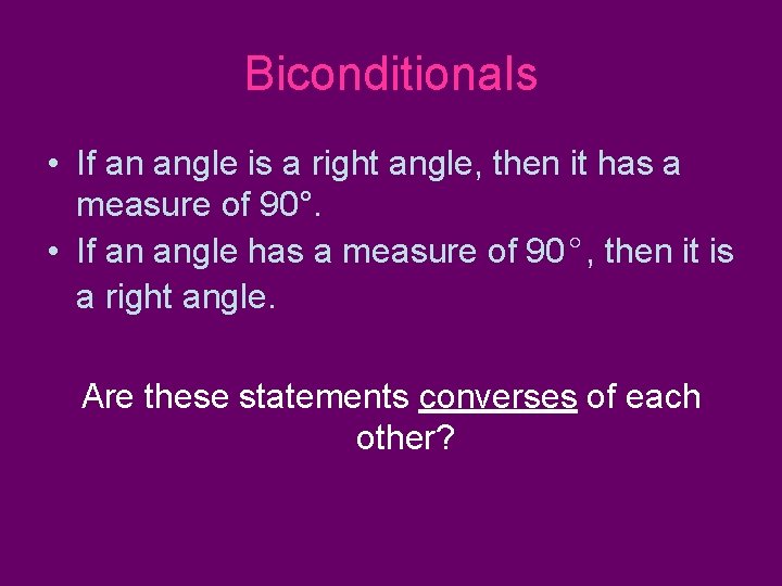 Biconditionals • If an angle is a right angle, then it has a measure Biconditionals • If an angle is a right angle, then it has a measure