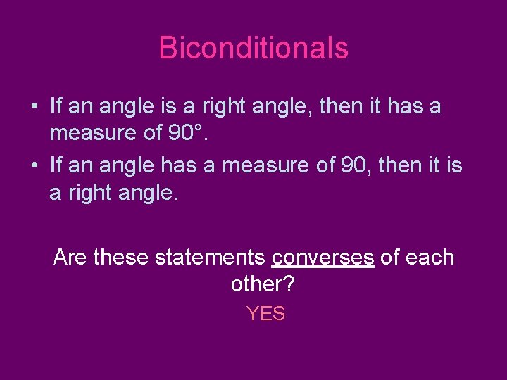 Biconditionals • If an angle is a right angle, then it has a measure Biconditionals • If an angle is a right angle, then it has a measure