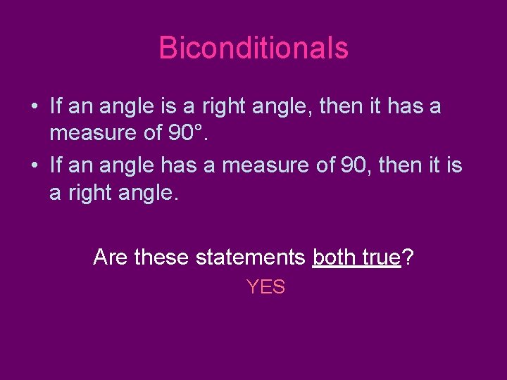 Biconditionals • If an angle is a right angle, then it has a measure Biconditionals • If an angle is a right angle, then it has a measure