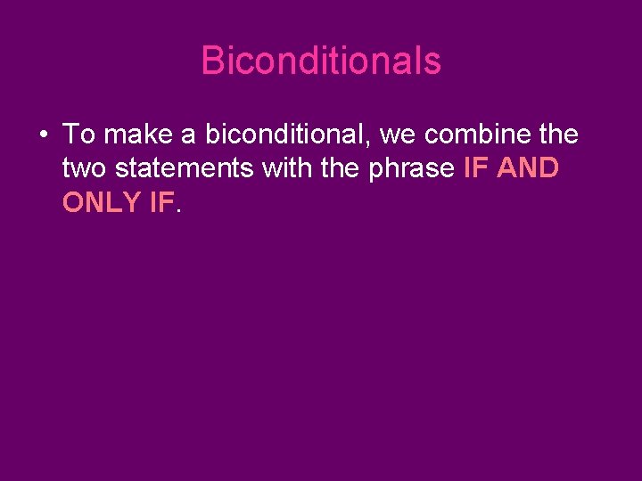 Biconditionals • To make a biconditional, we combine the two statements with the phrase