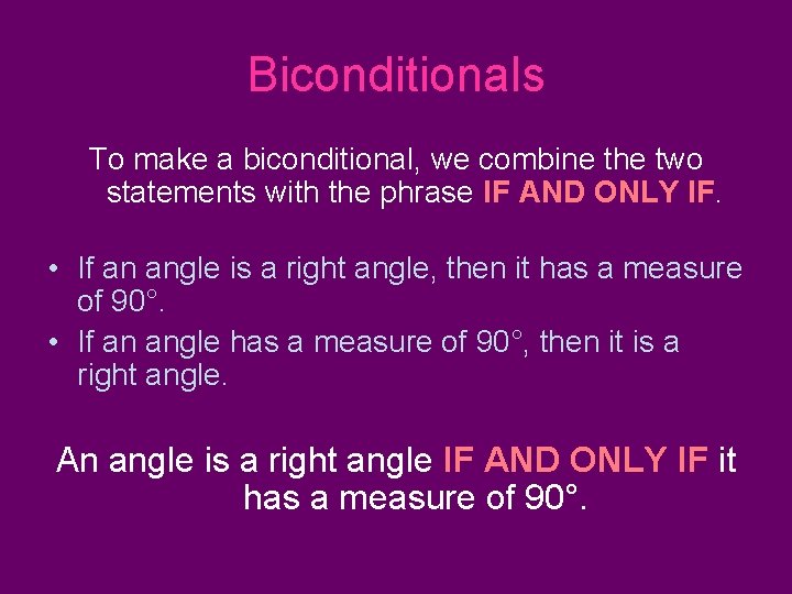 Biconditionals To make a biconditional, we combine the two statements with the phrase IF