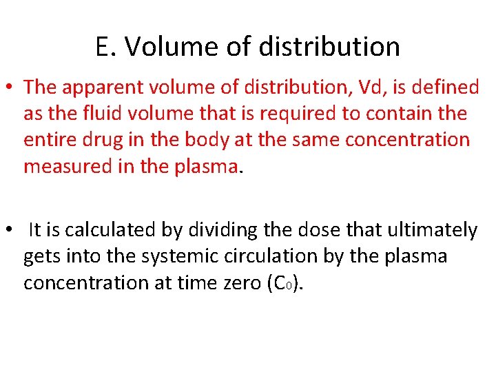 E. Volume of distribution • The apparent volume of distribution, Vd, is defined as