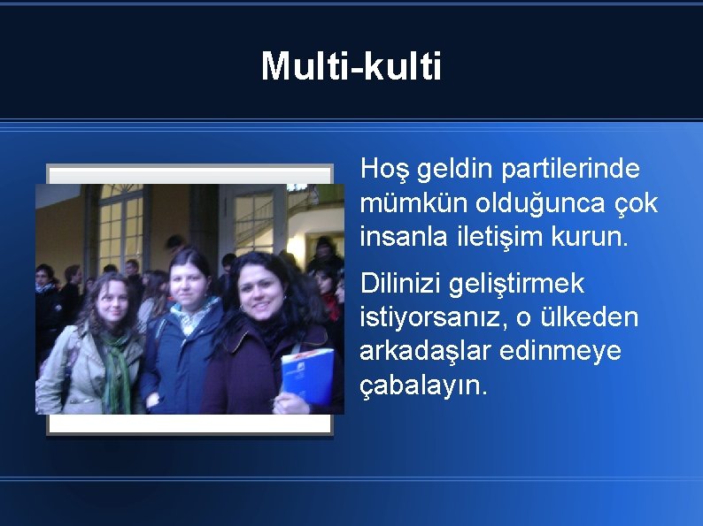 Multi-kulti Hoş geldin partilerinde mümkün olduğunca çok insanla iletişim kurun. Dilinizi geliştirmek istiyorsanız, o