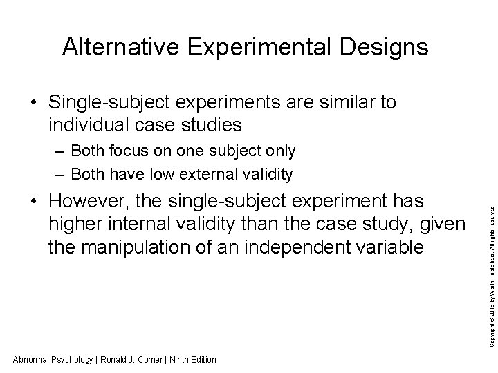 Alternative Experimental Designs • Single-subject experiments are similar to individual case studies • However,