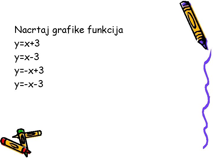 Nacrtaj grafike funkcija y=x+3 y=x-3 y=-x+3 y=-x-3 Nacrtaj grafike funkcija y=x+3 y=x-3 y=-x+3 y=-x-3