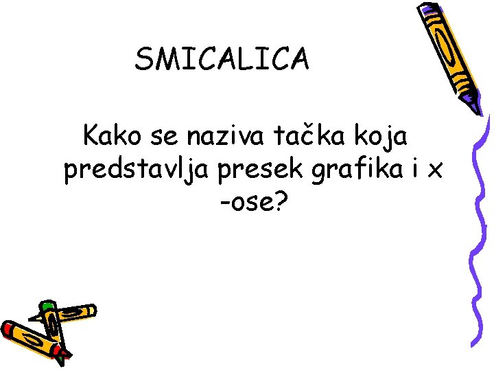 SMICALICA Kako se naziva tačka koja predstavlja presek grafika i x -ose? SMICALICA Kako se naziva tačka koja predstavlja presek grafika i x -ose?