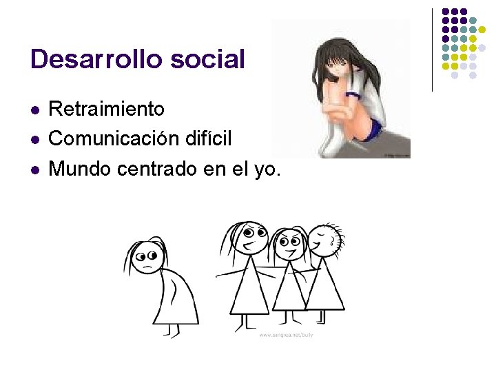 Desarrollo social l Retraimiento Comunicación difícil Mundo centrado en el yo. 