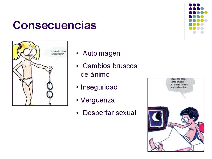 Consecuencias • Autoimagen • Cambios bruscos de ánimo • Inseguridad • Vergüenza • Despertar