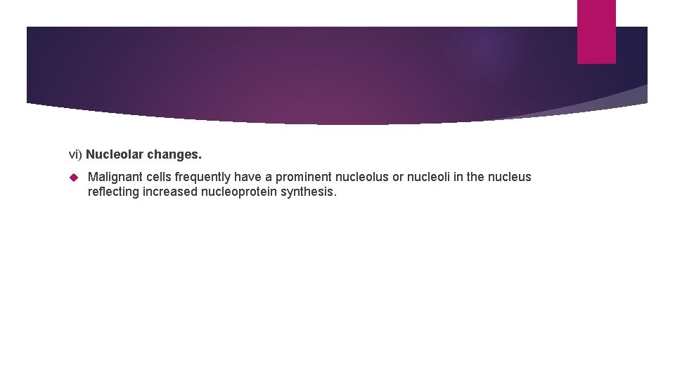 vi) Nucleolar changes. Malignant cells frequently have a prominent nucleolus or nucleoli in the