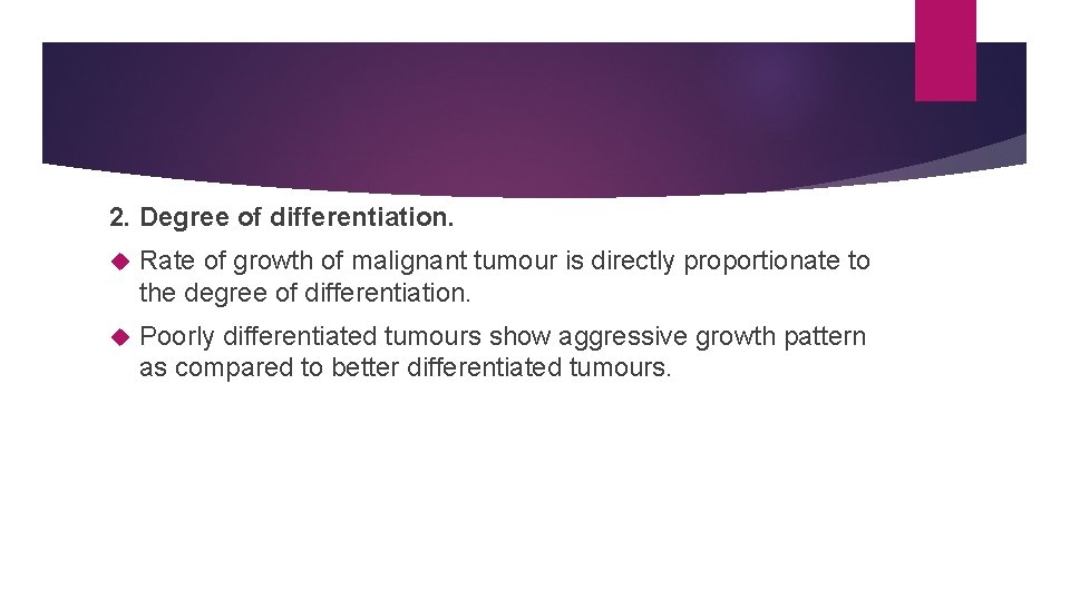 2. Degree of differentiation. Rate of growth of malignant tumour is directly proportionate to