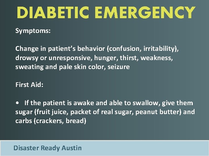 DIABETIC EMERGENCY Symptoms: Change in patient’s behavior (confusion, irritability), drowsy or unresponsive, hunger, thirst,