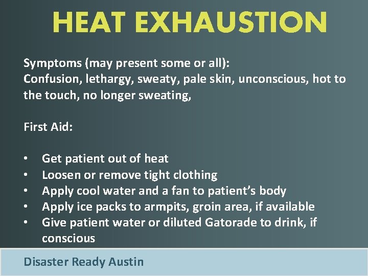 HEAT EXHAUSTION Symptoms (may present some or all): Confusion, lethargy, sweaty, pale skin, unconscious,