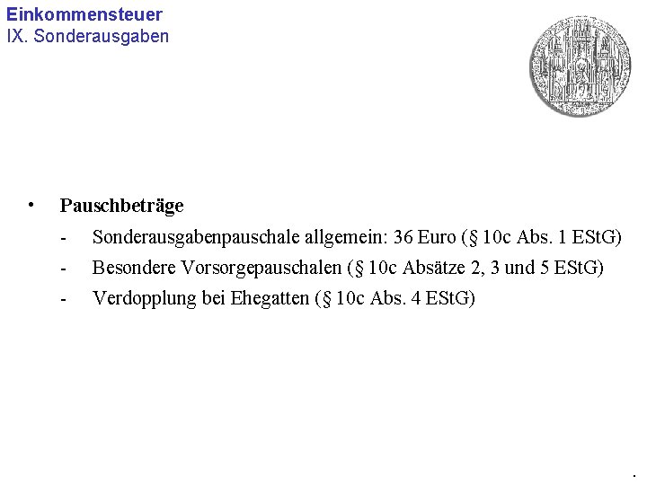 Einkommensteuer IX. Sonderausgaben • Pauschbeträge - Sonderausgabenpauschale allgemein: 36 Euro (§ 10 c Abs.