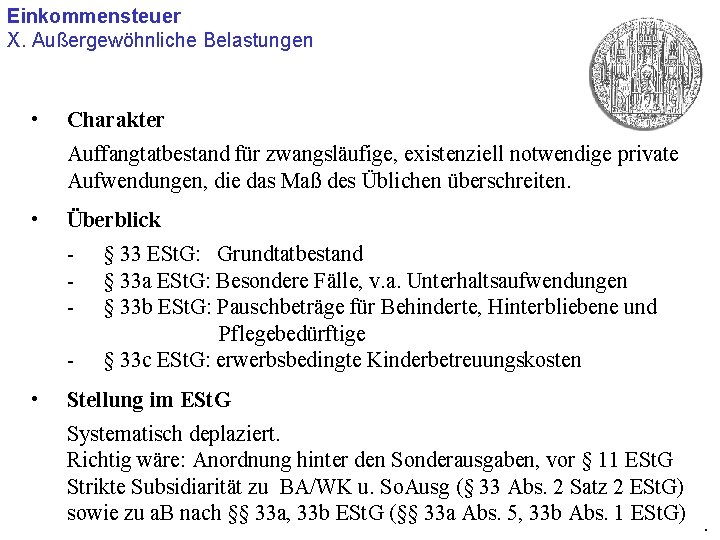 Einkommensteuer X. Außergewöhnliche Belastungen • Charakter Auffangtatbestand für zwangsläufige, existenziell notwendige private Aufwendungen, die