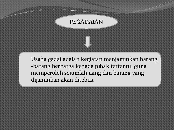 PEGADAIAN Usaha gadai adalah kegiatan menjaminkan barang -barang berharga kepada pihak tertentu, guna memperoleh