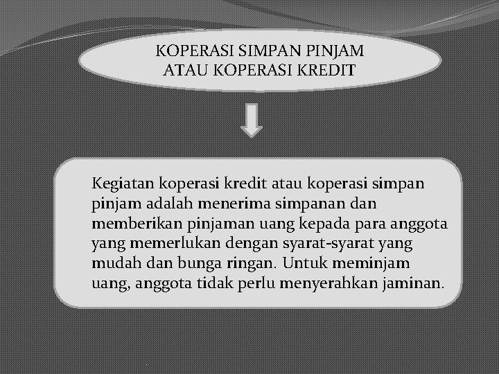 KOPERASI SIMPAN PINJAM ATAU KOPERASI KREDIT Kegiatan koperasi kredit atau koperasi simpan pinjam adalah