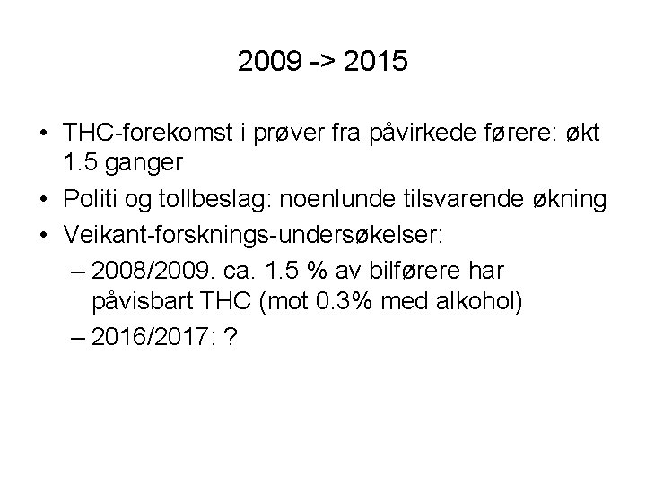 2009 -> 2015 • THC-forekomst i prøver fra påvirkede førere: økt 1. 5 ganger