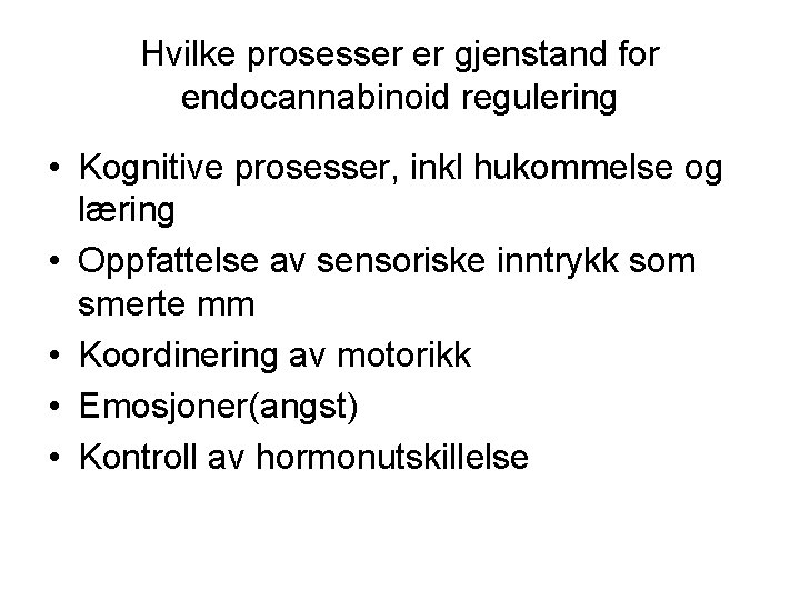Hvilke prosesser er gjenstand for endocannabinoid regulering • Kognitive prosesser, inkl hukommelse og læring