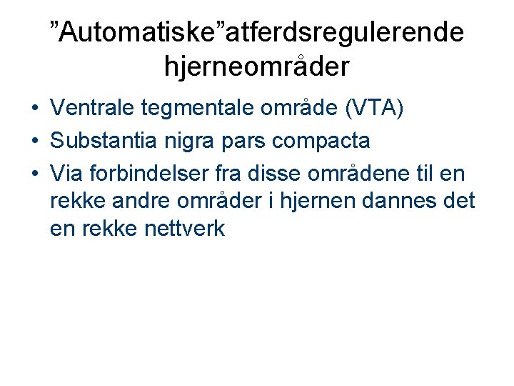 ”Automatiske”atferdsregulerende hjerneområder • Ventrale tegmentale område (VTA) • Substantia nigra pars compacta • Via