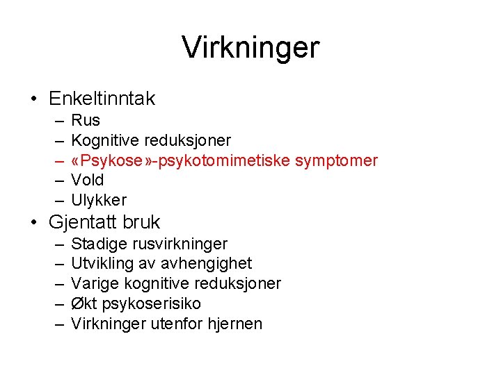 Virkninger • Enkeltinntak – – – Rus Kognitive reduksjoner «Psykose» -psykotomimetiske symptomer Vold Ulykker