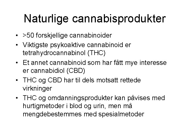  Naturlige cannabisprodukter • >50 forskjellige cannabinoider • Viktigste psykoaktive cannabinoid er tetrahydrocannabinol (THC)