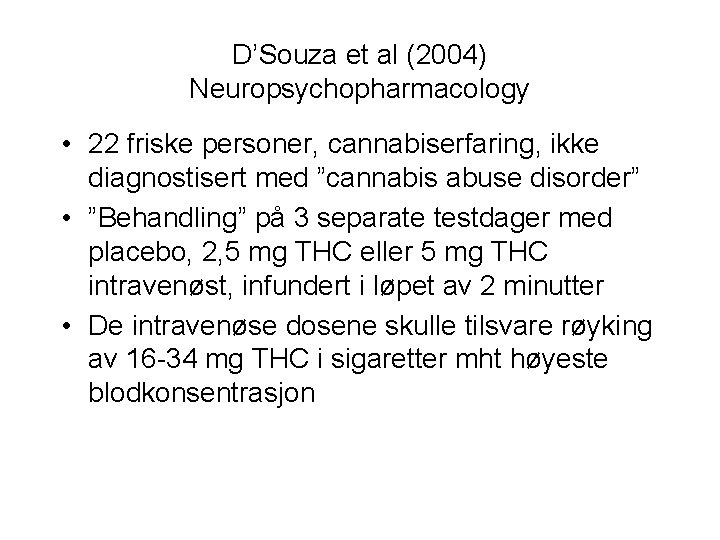 D’Souza et al (2004) Neuropsychopharmacology • 22 friske personer, cannabiserfaring, ikke diagnostisert med ”cannabis