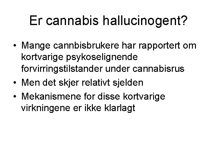 Er cannabis hallucinogent? • Mange cannbisbrukere har rapportert om kortvarige psykoselignende forvirringstilstander under cannabisrus