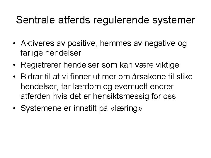 Sentrale atferds regulerende systemer • Aktiveres av positive, hemmes av negative og farlige hendelser