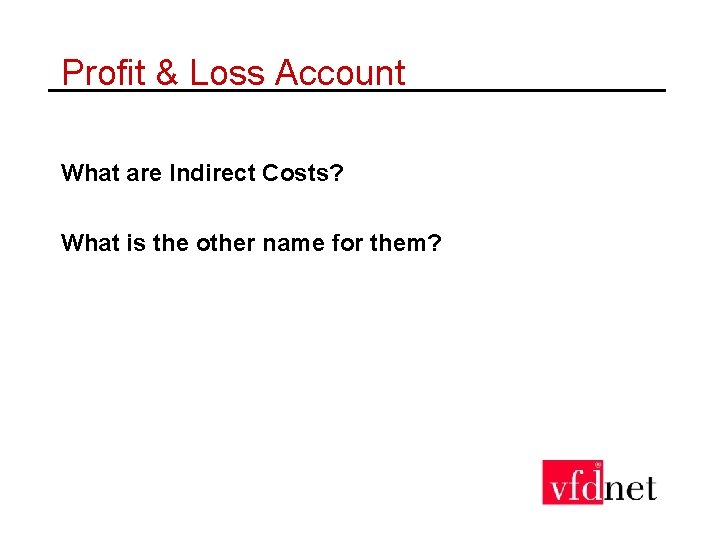 Profit & Loss Account What are Indirect Costs? What is the other name for
