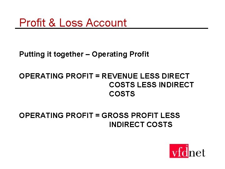 Profit & Loss Account Putting it together – Operating Profit OPERATING PROFIT = REVENUE