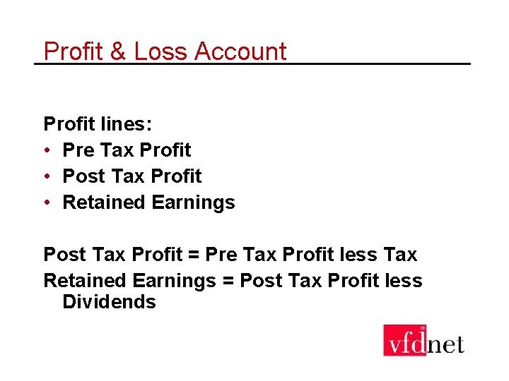 Profit & Loss Account Profit lines: • Pre Tax Profit • Post Tax Profit