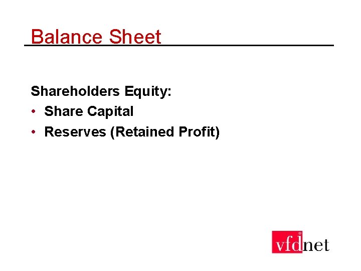 Balance Sheet Shareholders Equity: • Share Capital • Reserves (Retained Profit) 