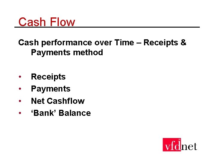 Cash Flow Cash performance over Time – Receipts & Payments method • • Receipts