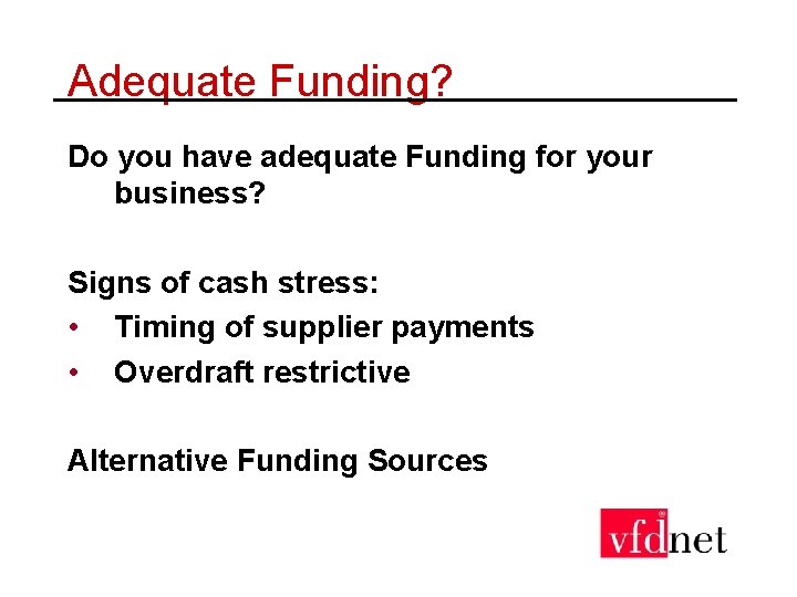 Adequate Funding? Do you have adequate Funding for your business? Signs of cash stress: